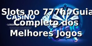 ⭐ Slots no 777h: Guia Completo dos Melhores Jogos