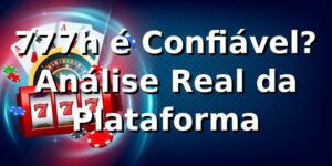 777h é Confiável? Análise Real da Plataforma 🎯