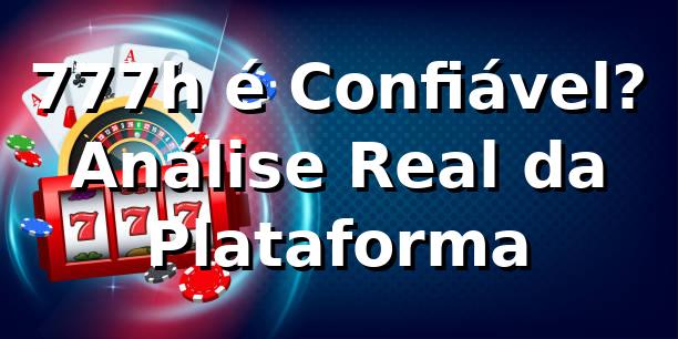 777h é Confiável? Análise Real da Plataforma 🎯